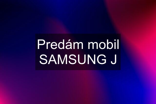 Predám mobil SAMSUNG J