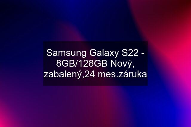 Samsung Galaxy S22 - 8GB/128GB Nový, zabalený,24 mes.záruka