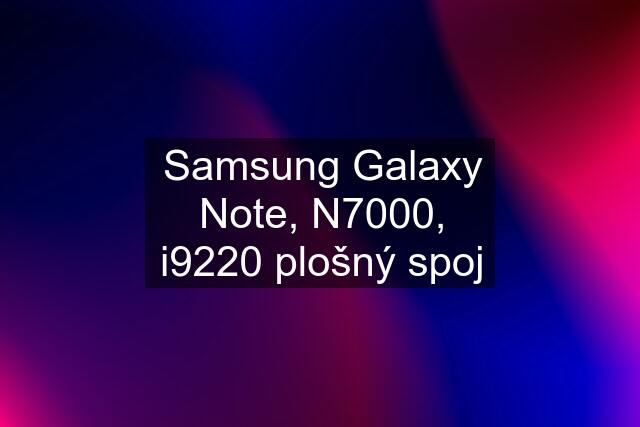 Samsung Galaxy Note, N7000, i9220 plošný spoj