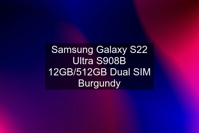 Samsung Galaxy S22 Ultra S908B 12GB/512GB Dual SIM Burgundy