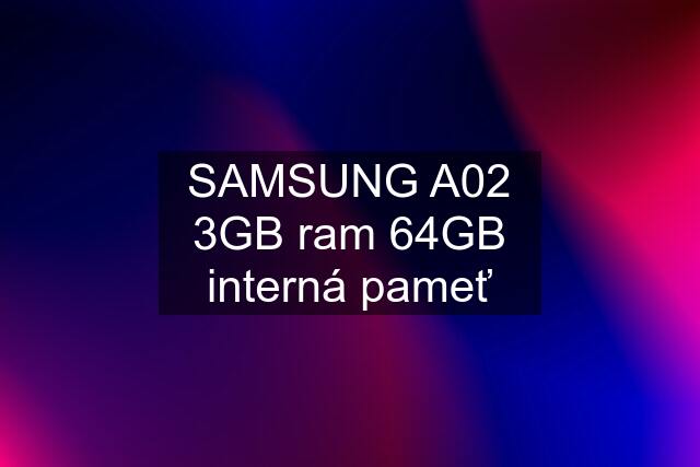 SAMSUNG A02 3GB ram 64GB interná pameť