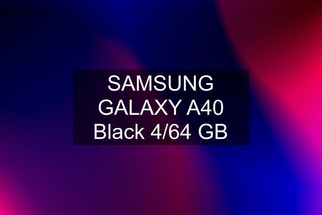 SAMSUNG GALAXY A40 Black 4/64 GB