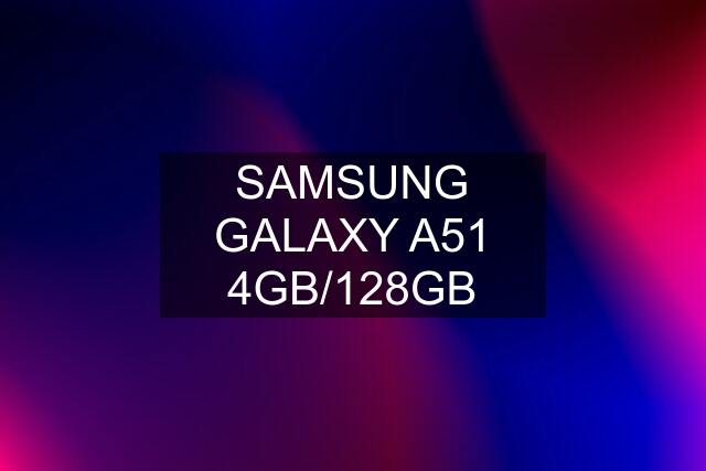 SAMSUNG GALAXY A51 4GB/128GB