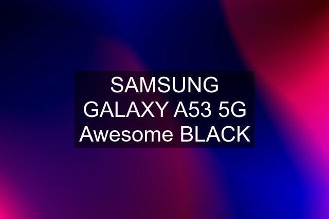 SAMSUNG GALAXY A53 5G Awesome BLACK