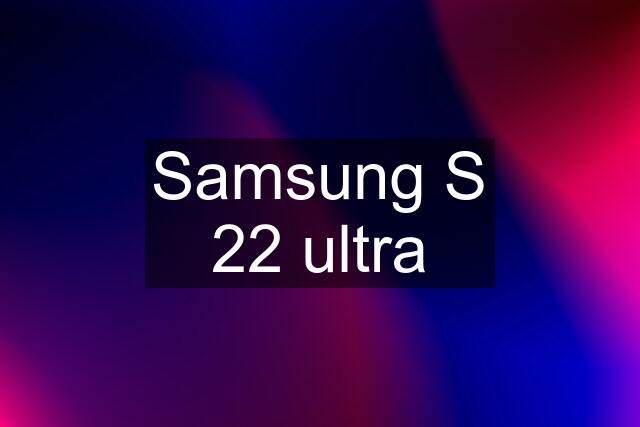 Samsung S 22 ultra