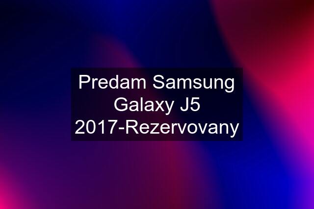 Predam Samsung Galaxy J5 2017-Rezervovany