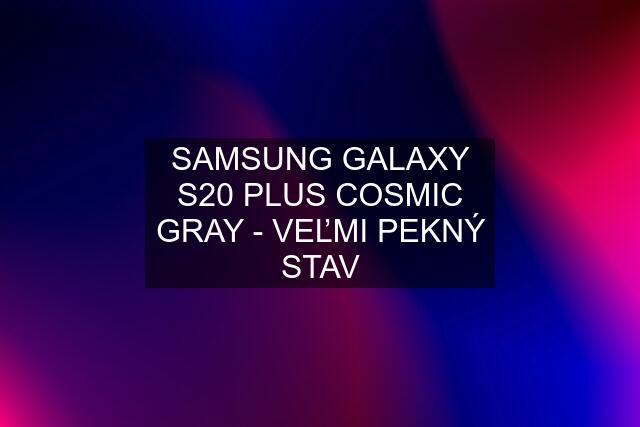 SAMSUNG GALAXY S20 PLUS COSMIC GRAY - VEĽMI PEKNÝ STAV