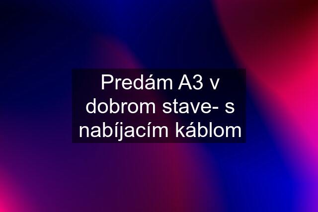 Predám A3 v dobrom stave- s nabíjacím káblom