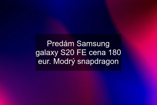 Predám Samsung galaxy S20 FE cena 180 eur. Modrý snapdragon