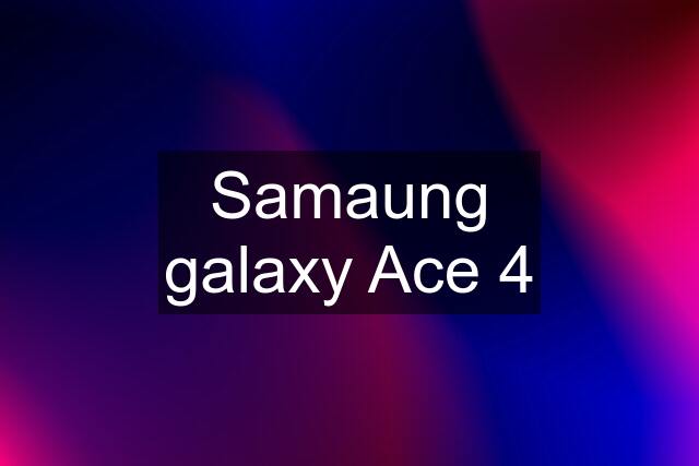 Samaung galaxy Ace 4