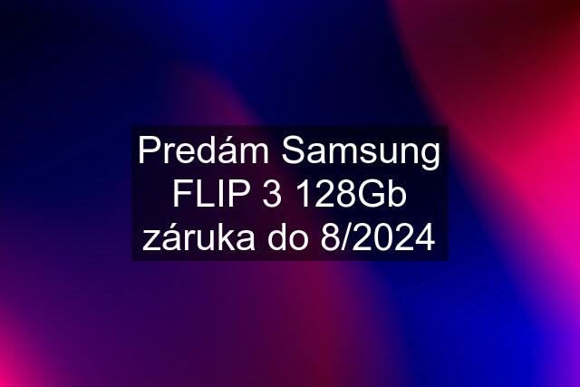 Predám Samsung FLIP 3 128Gb záruka do 8/2024