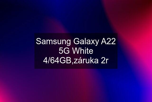 Samsung Galaxy A22 5G White 4/64GB,záruka 2r