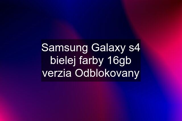 Samsung Galaxy s4 bielej farby 16gb verzia Odblokovany