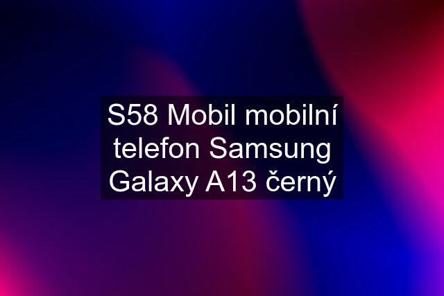 S58 Mobil mobilní telefon Samsung Galaxy A13 černý