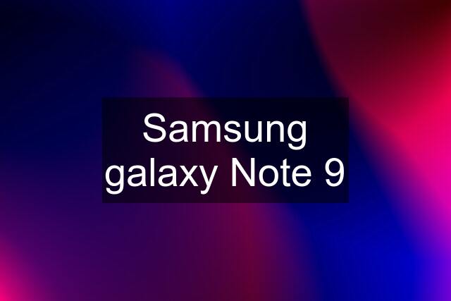 Samsung galaxy Note 9