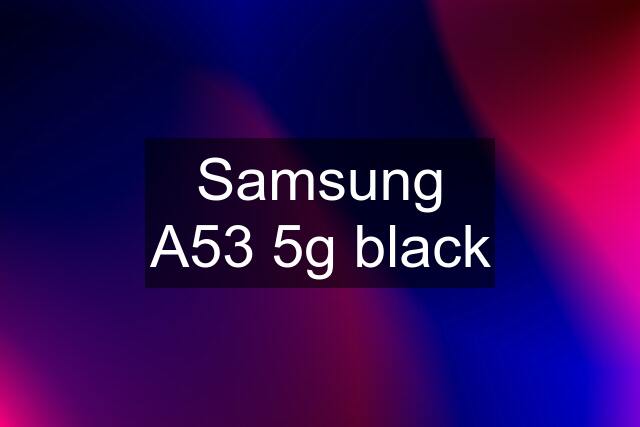 Samsung A53 5g black