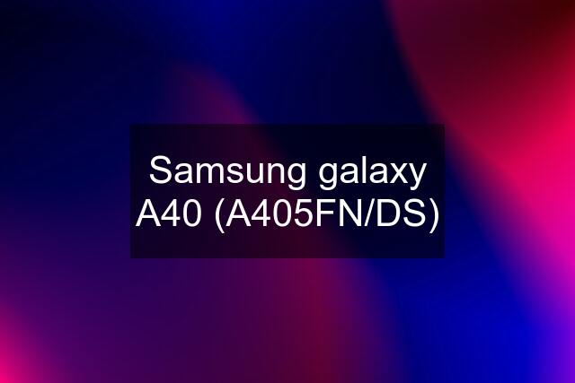 Samsung galaxy A40 (A405FN/DS)