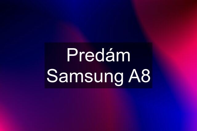 Predám Samsung A8