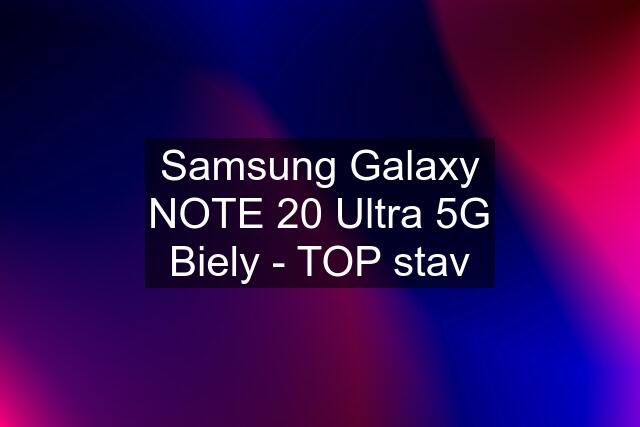Samsung Galaxy NOTE 20 Ultra 5G Biely - TOP stav