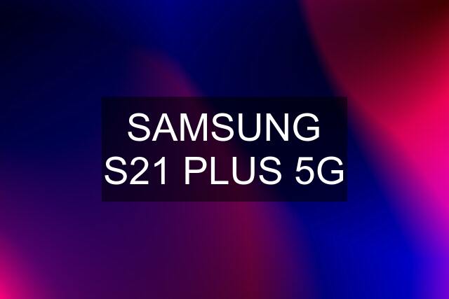 SAMSUNG S21 PLUS 5G