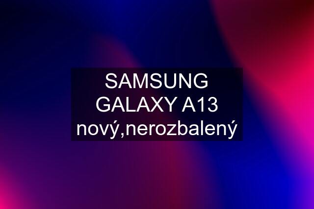 SAMSUNG GALAXY A13 nový,nerozbalený