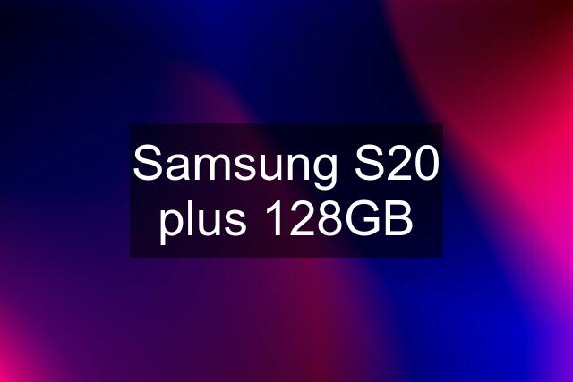 Samsung S20 plus 128GB