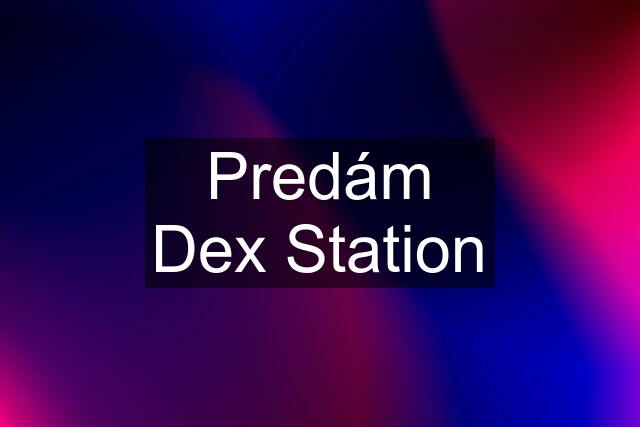 Predám Dex Station