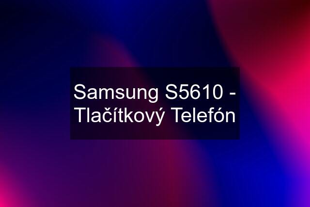 Samsung S5610 - Tlačítkový Telefón