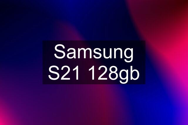 Samsung S21 128gb