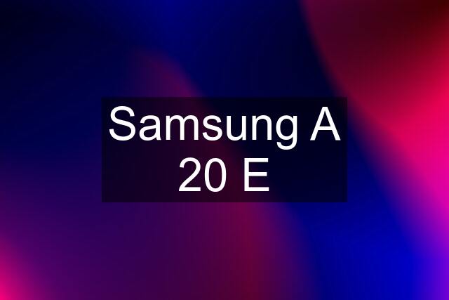 Samsung A 20 E