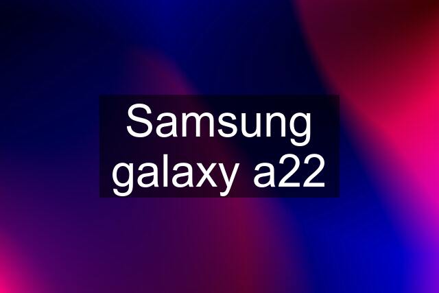 Samsung galaxy a22