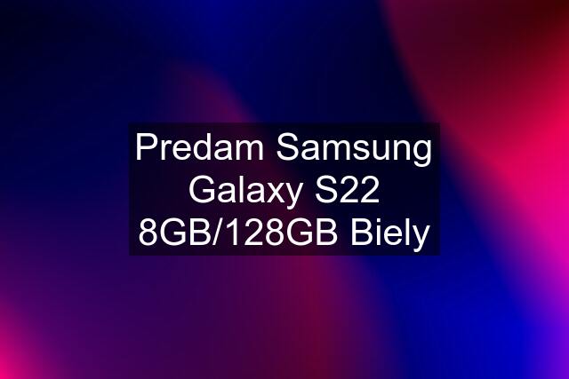 Predam Samsung Galaxy S22 8GB/128GB Biely