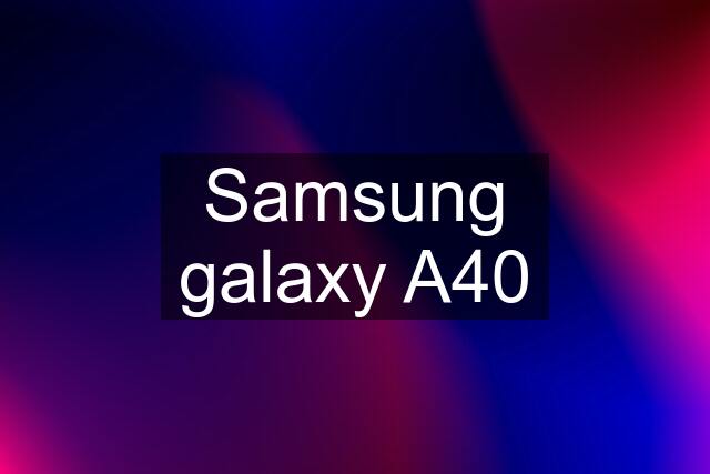 Samsung galaxy A40