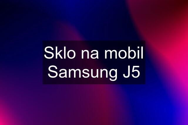 Sklo na mobil Samsung J5