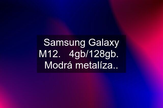 Samsung Galaxy M12.   4gb/128gb.   Modrá metalíza..