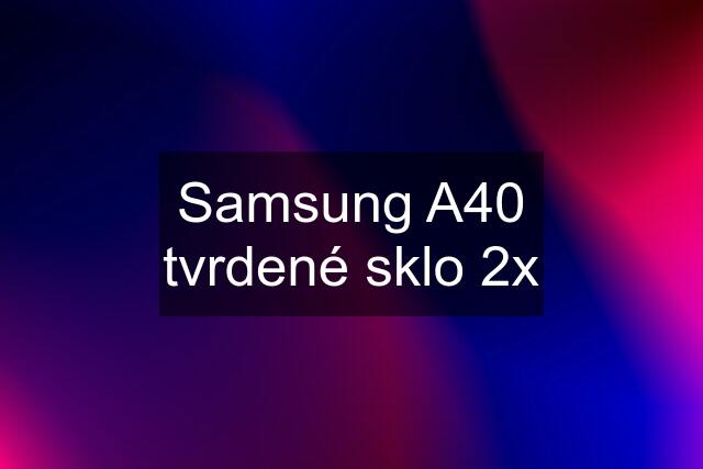 Samsung A40 tvrdené sklo 2x