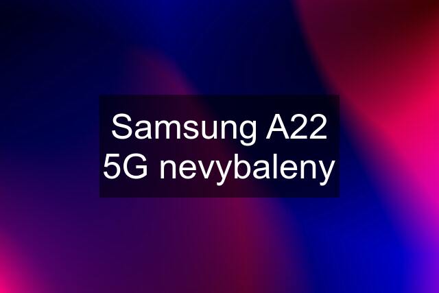 Samsung A22 5G nevybaleny