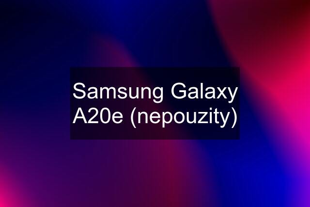 Samsung Galaxy A20e (nepouzity)