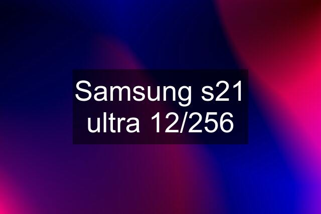 Samsung s21 ultra 12/256