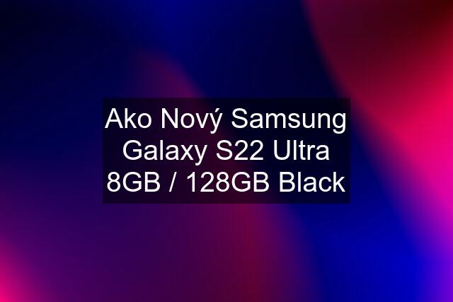 Ako Nový Samsung Galaxy S22 Ultra 8GB / 128GB Black