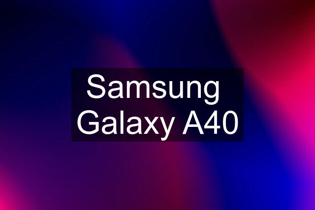 Samsung  Galaxy A40