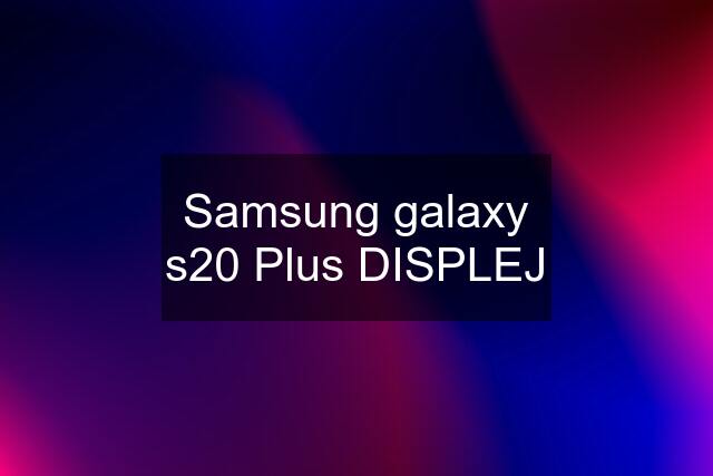 Samsung galaxy s20 Plus DISPLEJ