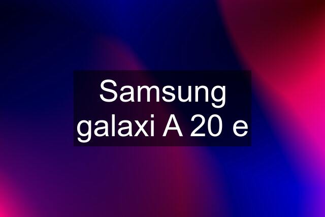 Samsung galaxi A 20 e