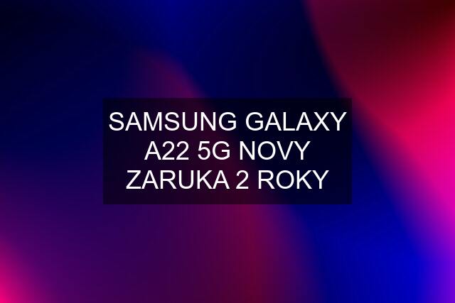 SAMSUNG GALAXY A22 5G NOVY ZARUKA 2 ROKY