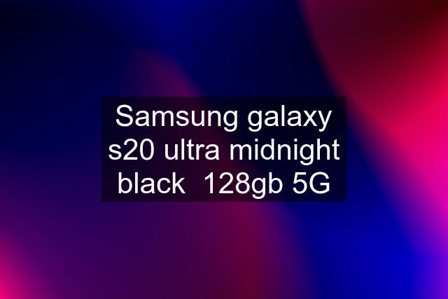 Samsung galaxy s20 ultra midnight black  128gb 5G