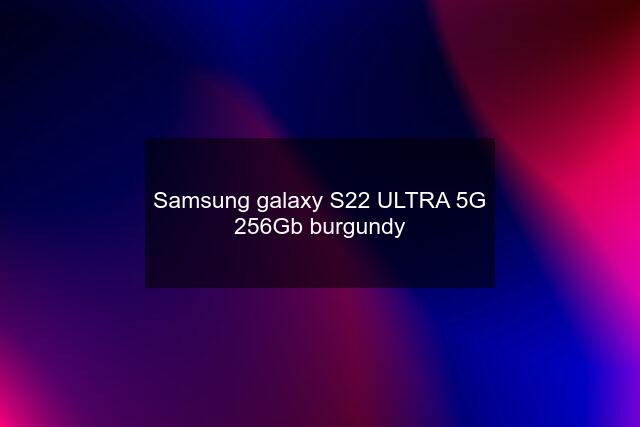 Samsung galaxy S22 ULTRA 5G 256Gb burgundy