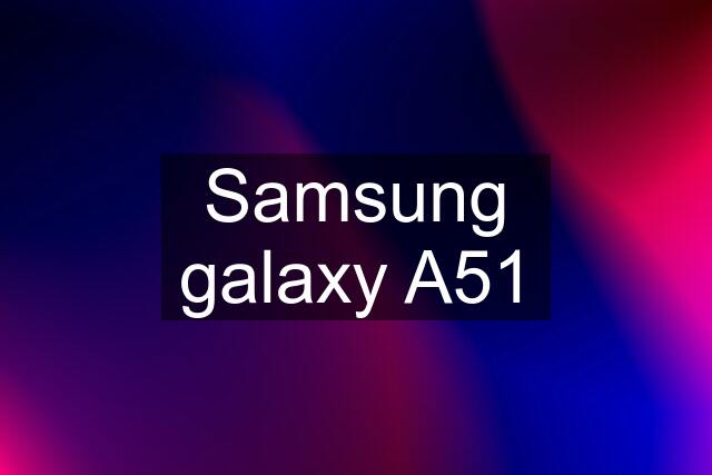 Samsung galaxy A51