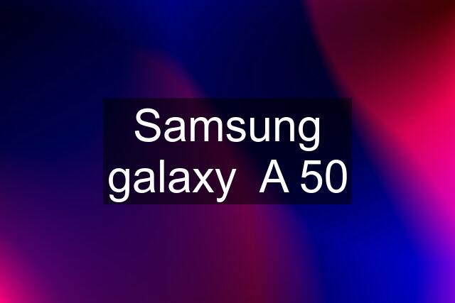 Samsung galaxy  A 50