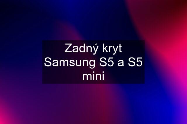 Zadný kryt Samsung S5 a S5 mini