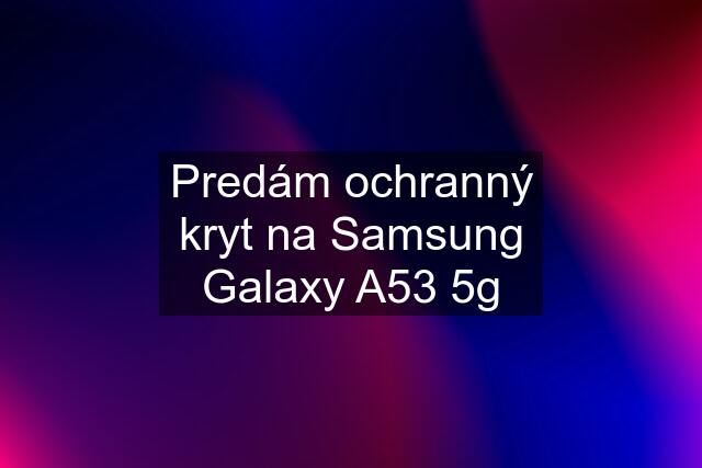 Predám ochranný kryt na Samsung Galaxy A53 5g